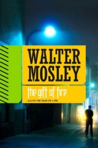 The Gift of Fire/On the Head of a Pin by Walter Mosley The Gift of Fire/On the Head of a Pin by Walter Mosley