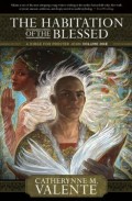 The Habitation of the Blessed by Catherynne M. Valente