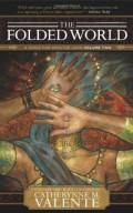 The Folded World by Catherynne M. Valente