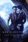 Full Fathom Five by Max Gladstone