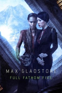 Full Fathom Five by Max Gladstone