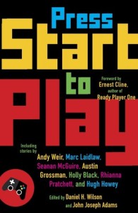 Press Start to Play edited by Daniel H. Wilson and John Joseph Adams