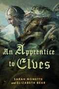 An Apprentice to Elves by Elizabeth Bear and Sarah Monette