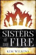 Sisters of the Fire by Kim Wilkins