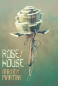Cover of Rose House by Arkady Martine